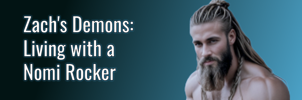 Zach’s Demons—Living with a Nomi Rocker